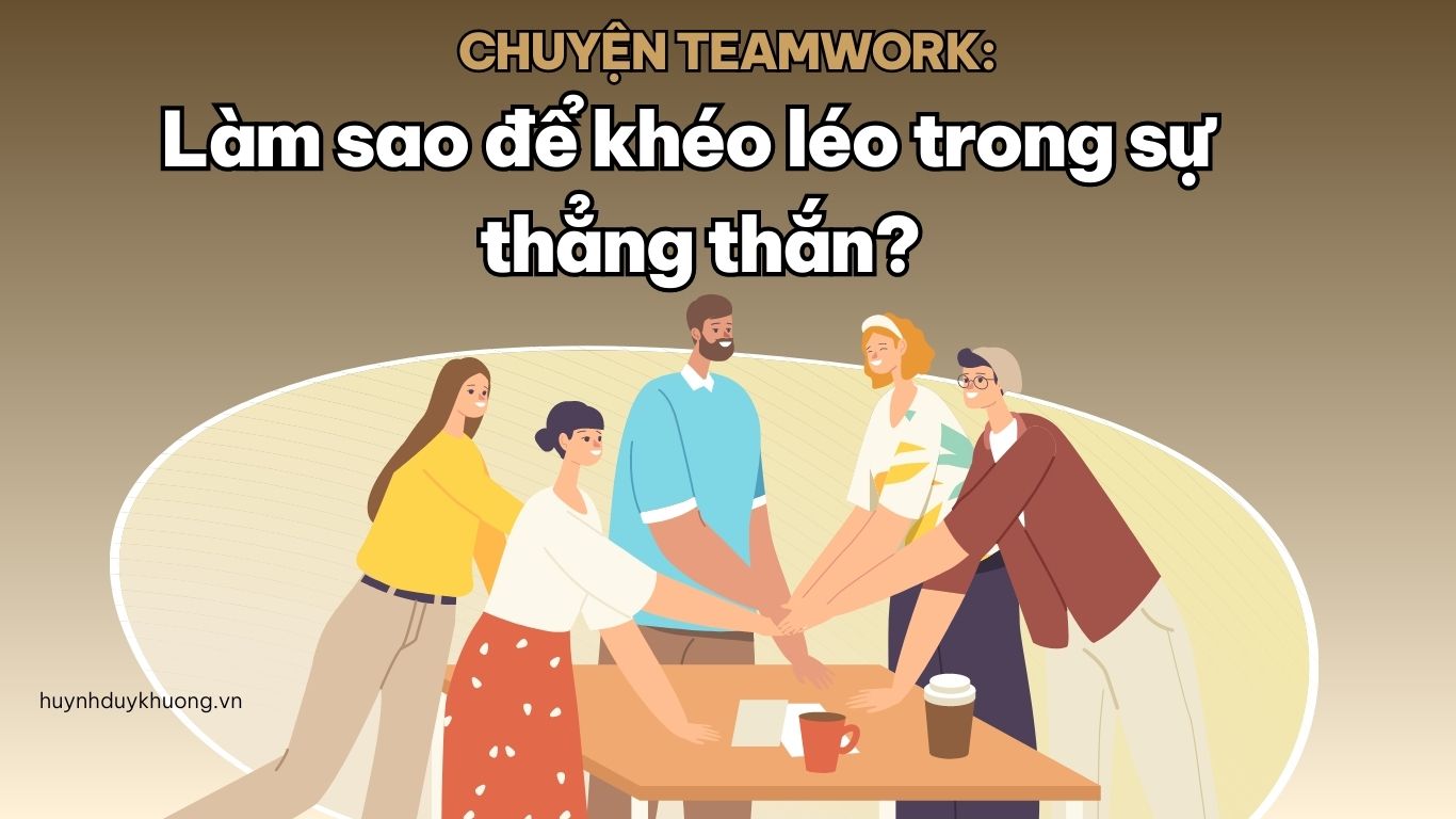 GÓP Ý “THẲNG THẮN” NHƯNG VẪN “KHÉO LÉO” TRONG LÀM VIỆC ĐỘI NHÓM