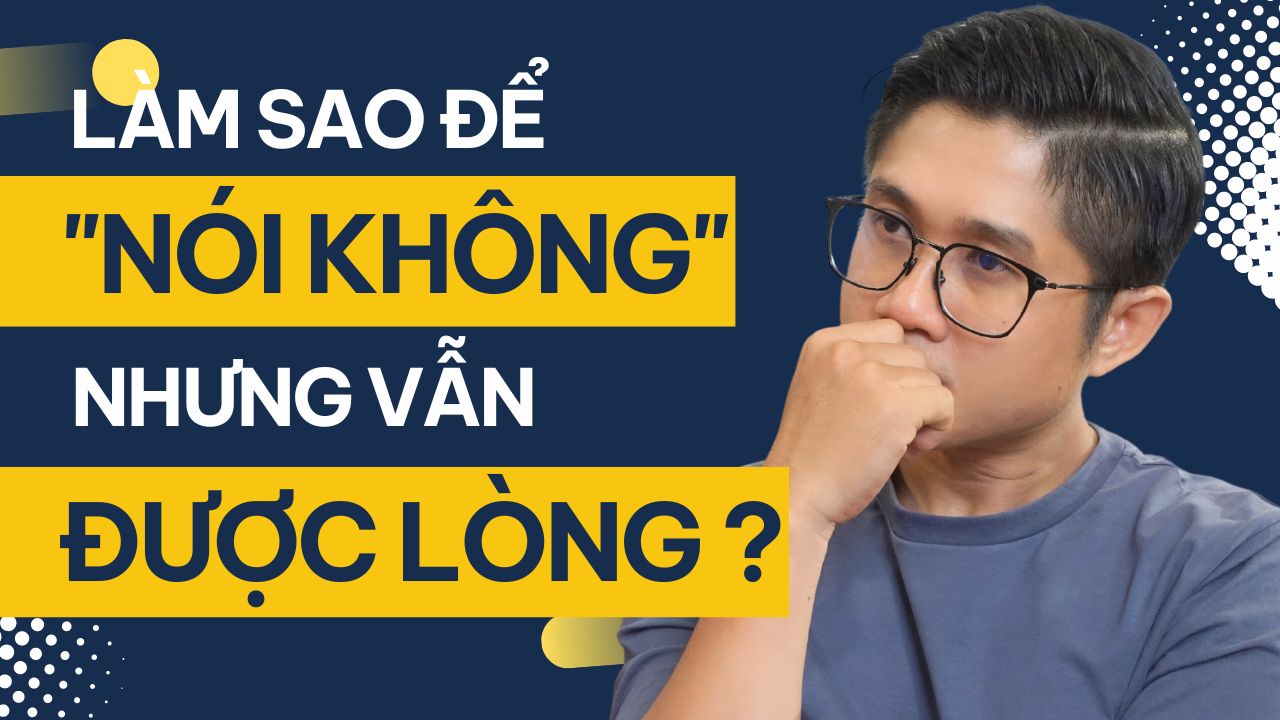 Tập Từ Chối - Làm Sao Vẫn "Được Lòng" Khi "Nói Không"?